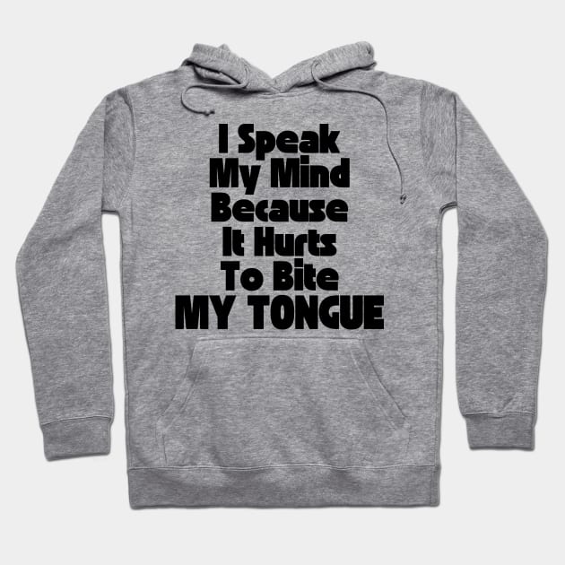 I Speak My Mind Because It Hurts To Bite My Tongue. Funny Sarcastic Quote. Hoodie by That Cheeky Tee